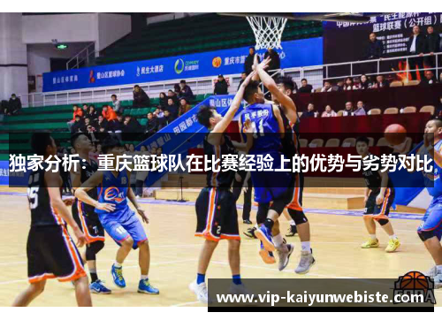 独家分析：重庆篮球队在比赛经验上的优势与劣势对比