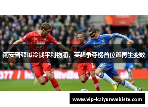 南安普顿爆冷战平利物浦，英超争夺榜首位置再生变数