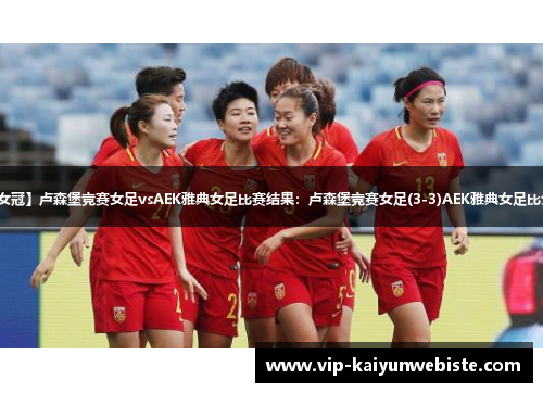 【欧女冠】卢森堡竞赛女足vsAEK雅典女足比赛结果：卢森堡竞赛女足(3-3)AEK雅典女足比分战报