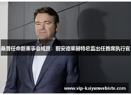 桑普任命新董事会成员：前安德莱赫特总监出任首席执行官