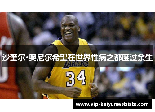 沙奎尔·奥尼尔希望在世界性病之都度过余生